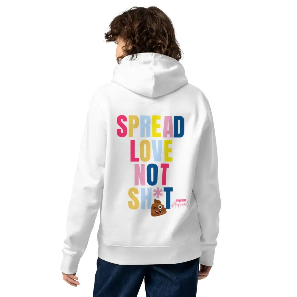 Spread love not sh*t essential eco hoodie - Something Profound 