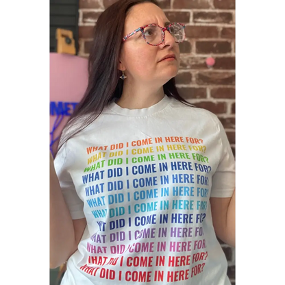 What did i come in here for? Rainbow t-shirt